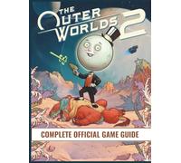OUTER WORLD 2 COMPLETE OFFICIAL GAME GUIDE: The 100% Completion Guide: A Complete Walkthrough, All Main & Side Quests, Character Builds, Companion ... Paths, Weapons, Crafting, and All Endings
