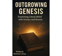 Outgrowing Genesis: Examining Literal Belief with Science and Reason