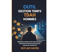 Outil gestion temps TDAH hommes: Méthodes simples renforçant fonctions exécutives, boostant productivité, reprenant contrôle vie