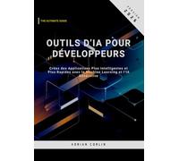 Outils d’IA pour Développeurs: Créez des Applications Plus Intelligentes et Plus Rapides avec le Machine Learning et l’IA Générative
