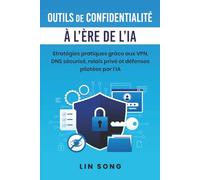 Outils de confidentialité à l'ère de l'IA: Stratégies pratiques grâce aux VPN, DNS sécurisé, relais privé et défenses pilotées par l'IA