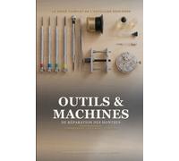 Outils et Machines de Réparation des Montres: Le guide complet de l'outillage horloger - comprendre chaque outil, estimer son prix et savoir où l'acheter, neuf comme d'occasion