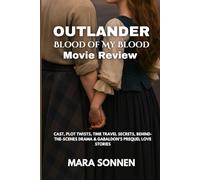 Outlander: Blood of My Blood Movie Review: Cast, Plot Twists, Time Travel Secrets, Behind-the-Scenes Drama & Gabaldon’s Prequel Love Stories