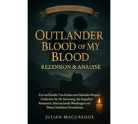 Outlander: Blood of My Blood - Rezension & Analyse: Ein inoffizieller Fan-Guide zum Outlander-Prequel - Entdecken Sie die Besetzung, die doppelten ... Wendungen und Diana Gabaldons Vermächtnis
