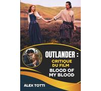 OUTLANDER : CRITIQUE DU FILM BLOOD OF MY BLOOD: Démêler les origines de l'héritage Fraser et de la rébellion jacobite