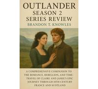Outlander Season 2 Series Review: A Comprehensive Companion to the Romance, Rebellion, and Time-Travel of Claire and Jamie's Epic Journey Through 18th-Century France and Scotland