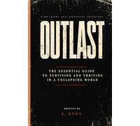 Outlast: The Essential Guide to Surviving and Thriving in a Collapsing World
