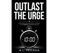 OUTLAST THE URGE: Porn Addiction Recovery Through the 10 Minute Window Method