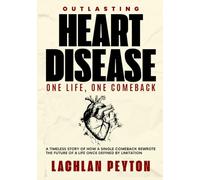 OUTLASTING HEART DISEASE: A timeless story of How a single comeback rewrote the future of a life once defined by limitation