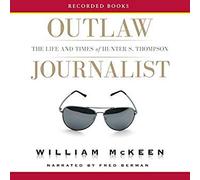 Outlaw Journalist: The Life and Times of Hunter S. Thompson