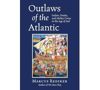 Outlaws of the Atlantic: Sailors, Pirates, and Motley Crews in the Age of Sail