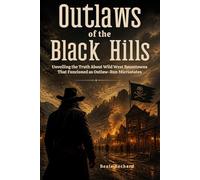 Outlaws of the Black Hills: Unveiling the Truth About Wild West Boomtowns That Functioned as Outlaw-Run Microstates