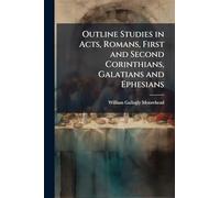 Outline Studies in Acts, Romans, First and Second Corinthians, Galatians and Ephesians
