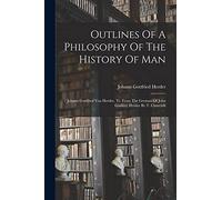 Outlines Of A Philosophy Of The History Of Man: / Johann Gottfried Von Herder. Tr. From The German Of John Godfrey Herder By T. Churchill