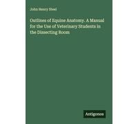 Outlines of Equine Anatomy. A Manual for the Use of Veterinary Students in the Dissecting Room