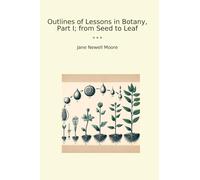 Outlines of Lessons in Botany, Part I; from Seed to Leaf
