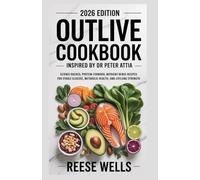 OUTLIVE COOKBOOK INSPIRED BY DR PETER ATTIA: Science-Backed, Protein-Forward, Nutrient-Dense Recipes for Stable Glucose, Metabolic Health, and Lifelong Strength