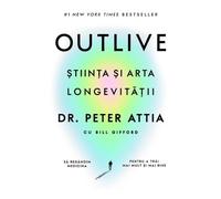 Outlive. Stiinta si arta longevitatii - Peter Attia, Bill Gifford, Editie in limba romana