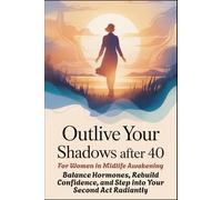 OUTLIVE YOUR SHADOWS AFTER 40 - For Women in Midlife Awakening: Balance Hormones, Rebuild Confidence, and Step into Your Second Act Radiantly: 1