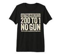 Outnumbered 200 to 1 No Gun They all Hate Me And How Did Maglietta Premium