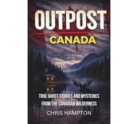 OUTPOST:CANADA: True Ghost Stories and Mysteries from the Canadian Wilderness