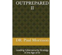 OUTPREPARED II: Leading Cybersecurity Strategy in the Age of AI