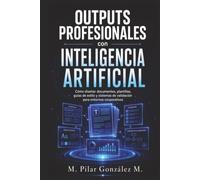 Outputs Profesionales con Inteligencia Artificial: Cómo diseñar documentos, plantillas, guías de estilo y sistemas de validación para entornos corporativos