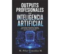 Outputs Profesionales con Inteligencia Artificial: Cómo diseñar documentos, plantillas, guías de estilo y sistemas de validación para entornos corporativos