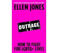 Outrage: Why the Fight for LGBTQ+ Equality Is Not Yet Won and What We Can Do About It