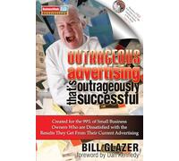 Outrageous Advertising That's Outrageously Successful: Created for the 99% of Small Business Owners Who Are Dissatisfied with the Results They Get