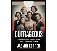 OUTRAGEOUS: THE TRUE STORY OF THE 1930S' MOST NOTORIOUS FAMILY