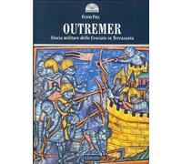 Outremer. Storia militare delle crociate in Terrasanta