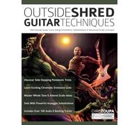 Outside Shred Guitar Techniques: 100 Outside Guitar Licks Using Chromatics, Substitutions & Advanced Scale Concepts