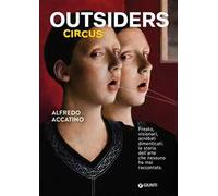 Outsiders circus. Freaks, visionari, acrobati dimenticati. La storia dell'arte che nessuno ha mai raccontato