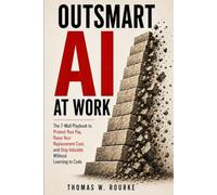 OUTSMART AI AT WORK: The 7-Wall Playbook to Protect Your Pay, Raise Your Replacement Cost, and Stay Valuable Without Learning to Code