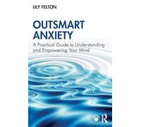 Lily Felton – Outsmart Anxiety – Guida pratica per comprendere e potenziare la mente – Tascabile