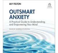 Outsmart Anxiety: A Practical Guide to Understanding and Empowering Your Mind
