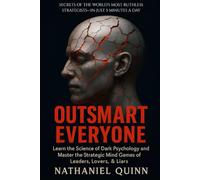 Outsmart Everyone: Learn the Science of Dark Psychology and Master the Strategic Mind Games of Leaders, Lovers, & Liars