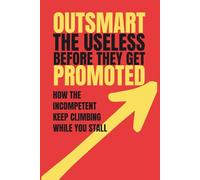 Outsmart the Useless Before They Get Promoted
