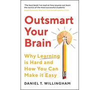 Outsmart Your Brain: Why Learning is Hard and How You Can Make It Easy