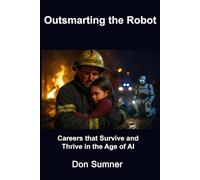 Outsmarting the Robot: Careers That Survive and Thrive in the Age of AI