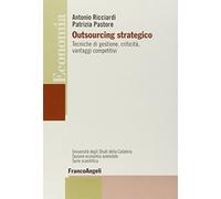 Outsourcing strategico. Tecniche di gestione, criticità, vantaggi competitivi