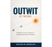 Outwit At Work: Survivor-Inspired Strategies for Navigating the Modern Workplace