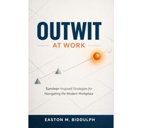 Outwit At Work: Survivor-Inspired Strategies for Navigating the Modern Workplace