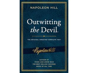 Outwitting the Devil: The Complete Text, Reproduced from Napoleon Hill's Original Manuscript: The Original Unedited Complete Text including Content Never Published