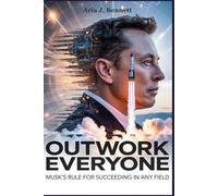 Outwork Everyone: Musk’s Rule for Succeeding in Any Field: The dark Untold Stories and Lessons you didn't know, That Will Push You Past Your Limits.