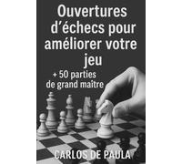 Ouvertures d'échecs pour améliorer votre jeu: + 50 parties de grand maître
