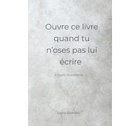 Ouvre ce livre quand tu n’oses pas lui écrire: À ouvrir doucement