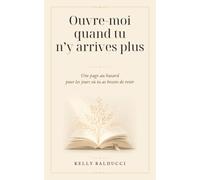 Ouvre-moi quand tu n'y arrives plus: Une page au hasard, pour les jours où tu as besoin de tenir