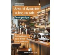 Ouvrir et dynamiser un bar, un café...: Guide pratique